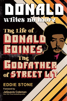 Donald Writes No More: The Life of Donald Goines, the Godfather of Street Lit by Stone, Eddie