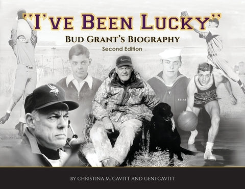 "I've Been Lucky": The Bud Grant Legacy by Cavitt, Christina