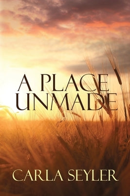A Place Unmade by Seyler, Carla