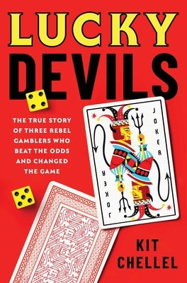 Lucky Devils: The True Story of Three Rebel Gamblers Who Beat the Odds and Changed the Game by Chellel, Kit