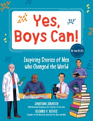 Yes, Boys Can!: Inspiring Stories of Men Who Changed the World - He Can H.E.A.L. by Reeves, Richard V.