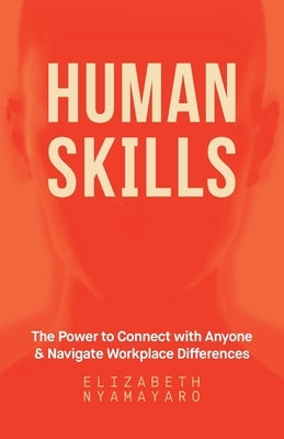 Human Skills: The Power to Connect with Anyone and Navigate Workplace Differences by Nyamayaro, Elizabeth