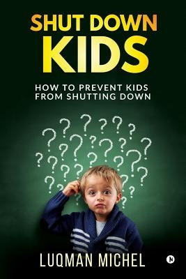 Shut Down Kids: How to prevent kids from shutting down by Luqman Michel