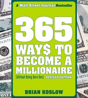 365 Ways to Become a Millionaire: (Without Being Born One) by Koslow, Brian