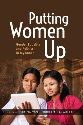 Putting Women Up: Gender Equality and Politics in Myanmar by Tan, Netina