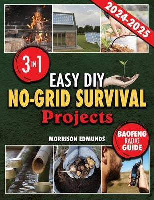 Easy DIY No-Grid Survival Projects: 3 in 1 Achieve Self-Sufficiency and Eco-Friendliness with Detailed Instructions, Staying Connected in Emergencies by Edmunds, Morrison