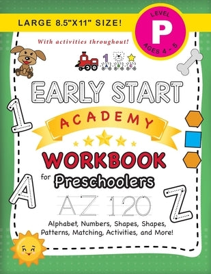 Early Start Academy Workbook for Preschoolers: (Ages 4-5) Alphabet, Numbers, Shapes, Sizes, Patterns, Matching, Activities, and More! (Large 8.5"x11" by Dick, Lauren