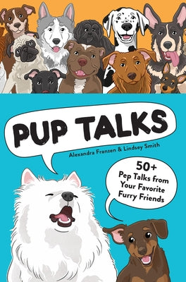 Pup Talks: 50+ Pep Talks from Your Favorite Furry Friends by Smith, Lindsey