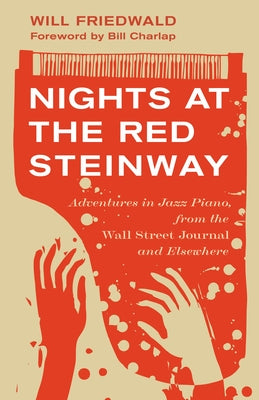 Nights at the Red Steinway: Adventures in Jazz Piano, from the Wall Street Journal and Elsewhere by Friedwald, Will