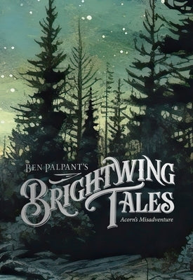 Brightwing Tales: Acorn's Misadventure by Palpant, Ben