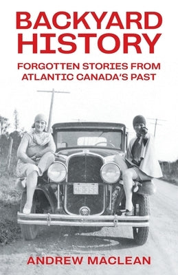 Forgotten Stories From Atlantic Canada's Past by MacLean, Andrew