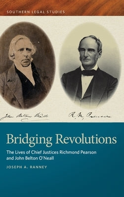 Bridging Revolutions: The Lives of Chief Justices Richmond Pearson and John Belton O'Neall by Ranney, Joseph a.