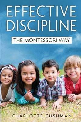 Effective Discipline the Montessori Way by Cushman, Charlotte