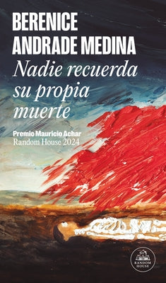 Nadie Recuerda Su Propia Muerte (Premio Mauricio Achar) / No One Remembers Their Own Death by Andrade Medina, Berenice