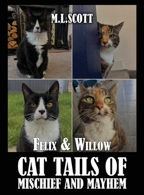 Felix & Willow cat tails of mischief and mayhem by Scott, M. L.