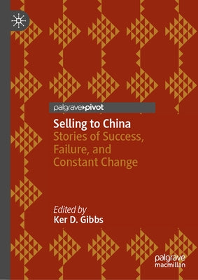 Selling to China: Stories of Success, Failure, and Constant Change by Gibbs, Ker D.