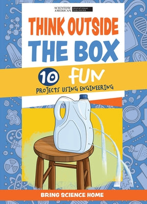 Think Outside the Box: 10 Fun Projects Using Engineering by Scientific American Editors