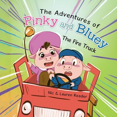 Pinky and Bluey: The Fire Truck by Reader, Nic &. Lauren