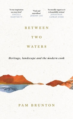 Between Two Waters: Heritage, Landscape and the Modern Cook by Brunton, Pam