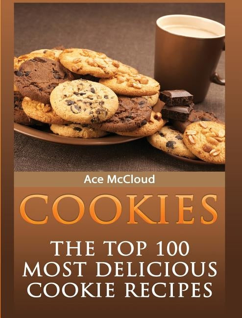 Cookies: The Top 100 Most Delicious Cookie Recipes by McCloud, Ace