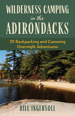 Wilderness Camping in the Adirondacks: 25 Hiking and Canoeing Overnight Adventures by Ingersoll, Bill