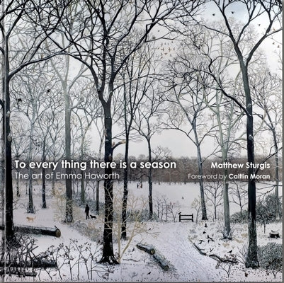 To Everything There Is a Season: The Art of Emma Haworth by Sturgis, Matthew