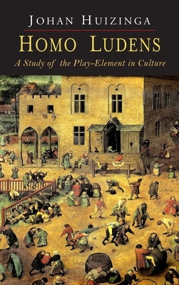 Homo Ludens: A Study of the Play-Element in Culture by Huizinga, Johan