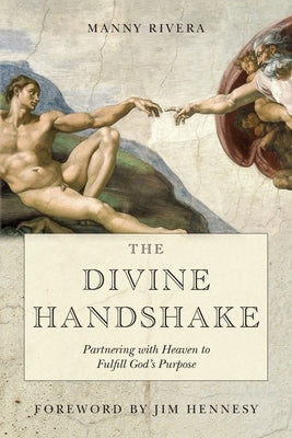 The Divine Handshake: Partnering with Heaven to Fulfill God's Purpose by Rivera, Manny