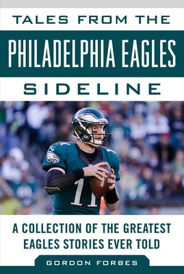 Tales from the Philadelphia Eagles Sideline: A Collection of the Greatest Eagles Stories Ever Told by Forbes, Gordon