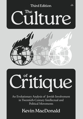 The Culture of Critique: An Evolutionary Analysis of Jewish Involvement in Twentieth-Century Intellectual and Political Movements by MacDonald, Kevin