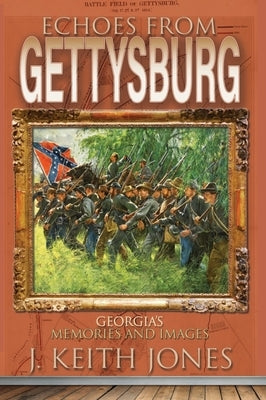 Echoes from Gettysburg: Georgia's Memories and Images by Jones, J. Keith