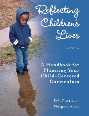 Reflecting Children's Lives: A Handbook for Planning Your Child-Centered Curriculum by Curtis, Deb