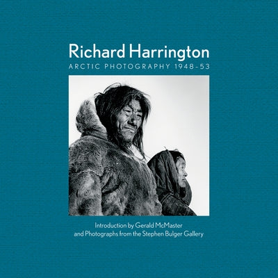 Richard Harrington: Arctic Photography 1948-53 by McMaster, Gerald