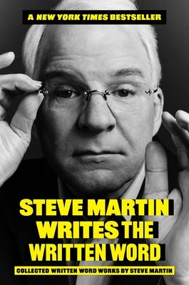 Steve Martin Writes the Written Word: Collected Written Word Works by Steve Martin by Martin, Steve
