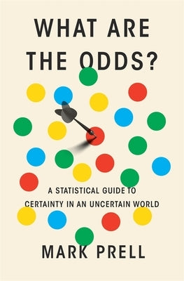 What Are the Odds?: A Statistical Guide to Certainty in an Uncertain World by Prell, Mark