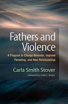 Fathers and Violence: A Program to Change Behavior, Improve Parenting, and Heal Relationships by Stover, Carla Smith