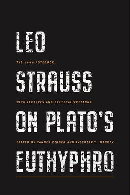 Leo Strauss on Plato's Euthyphro: The 1948 Notebook, with Lectures and Critical Writings by Kerber, Hannes