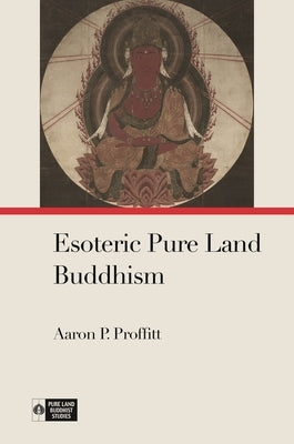 Esoteric Pure Land Buddhism by Proffitt, Aaron P.