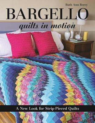 Bargello - Quilts in Motion: A New Look for Strip-Pieced Quilts by Berry, Ruth Ann