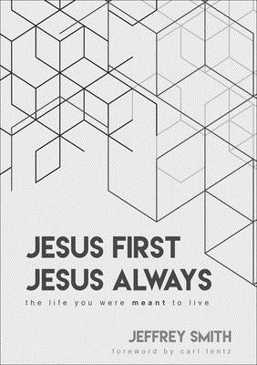 Jesus First Jesus Always: The Life You Were Meant to Live by Smith, Jeffrey