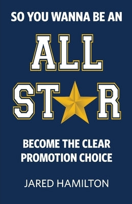 So You Wanna Be an All-Star: Become the Clear Promotion Choice by Hamilton, Jared