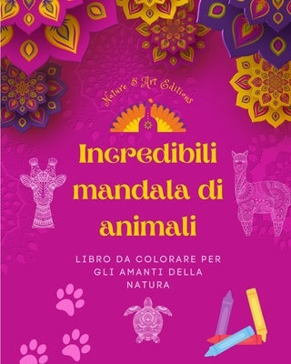 Incredibili mandala di animali Libro da colorare per gli amanti della natura Antistress e rilassante: Una raccolta di potenti simboli spirituali che c by Nature