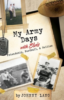 My Army Days with Elvis: Friendship, Football, & Follies by Lang, Johnny