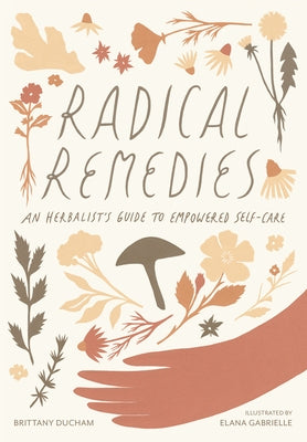 Radical Remedies: An Herbalist's Guide to Empowered Self-Care by Ducham, Brittany