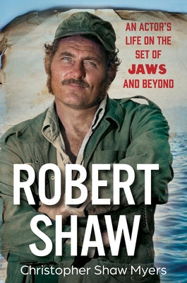 Robert Shaw: An Actor's Life on the Set of Jaws and Beyond by Shaw Myers, Christopher