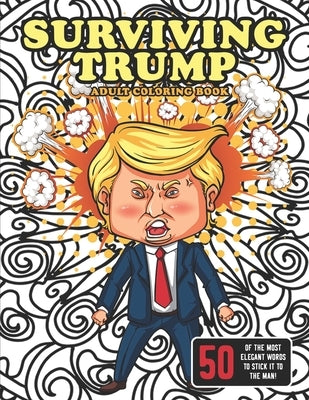 Surviving Trump Adult Coloring Book (Political Humor Gift, Political Satire Coloring Book): Being Anti-Trump Has Never Been So Much Fun by Books, Flippin Sweet