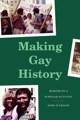 Making Gay History: Memoir of a Scholar-Activist by D'Emilio, John