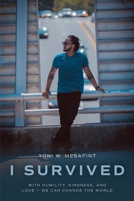 I Survived: With humility, kindness, and love - we can change the world by Mesafint, Yoni W.