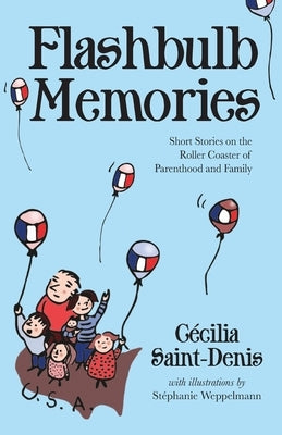 Flashbulb Memories: Short Stories on the Roller Coaster of Parenthood and Family by Saint-Denis, C&#233;cilia Y.