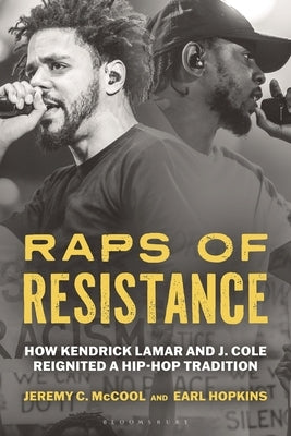 Raps of Resistance: How Kendrick Lamar and J. Cole Reignited a Hip-Hop Tradition by McCool, Jeremy C.